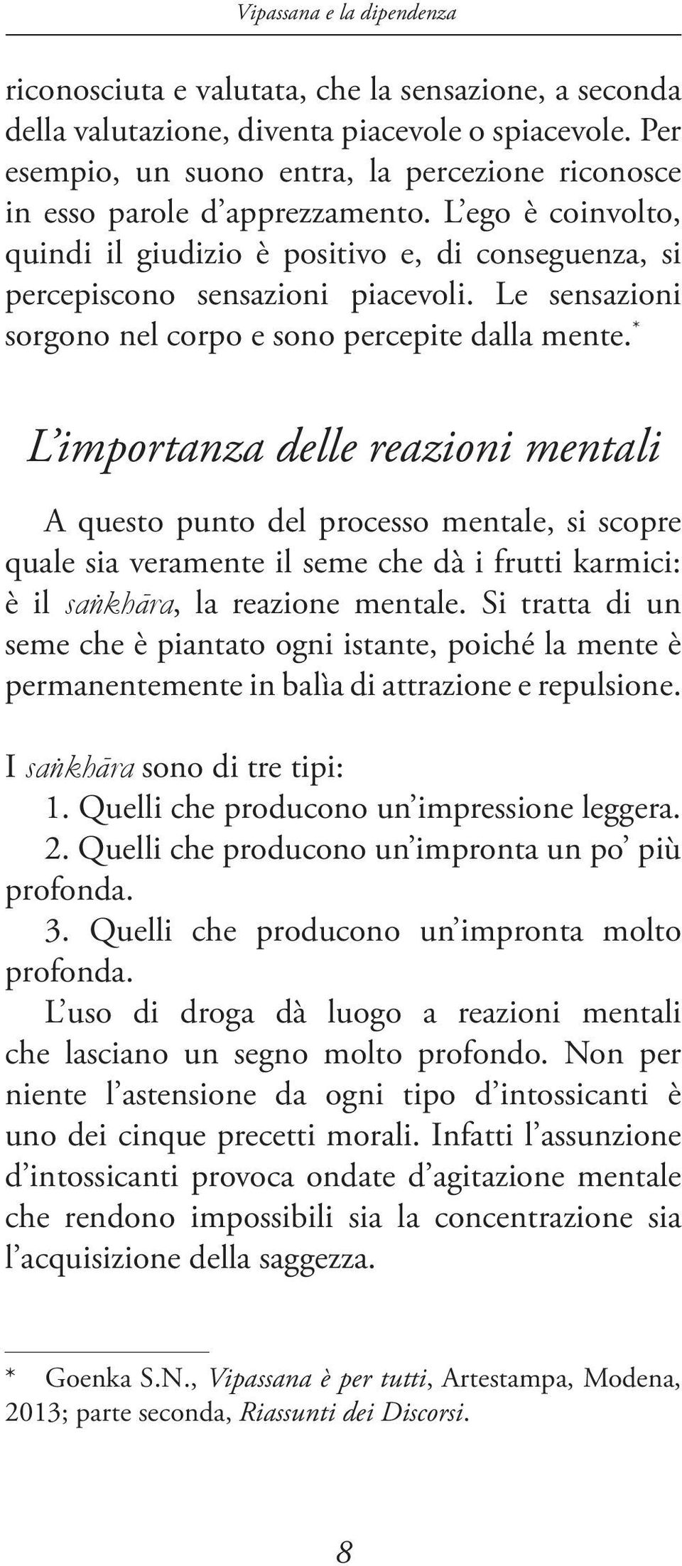 * L importanza delle reazioni mentali A questo punto del processo mentale, si scopre quale sia veramente il seme che dà i frutti karmici: è il saòkhára, la reazione mentale.