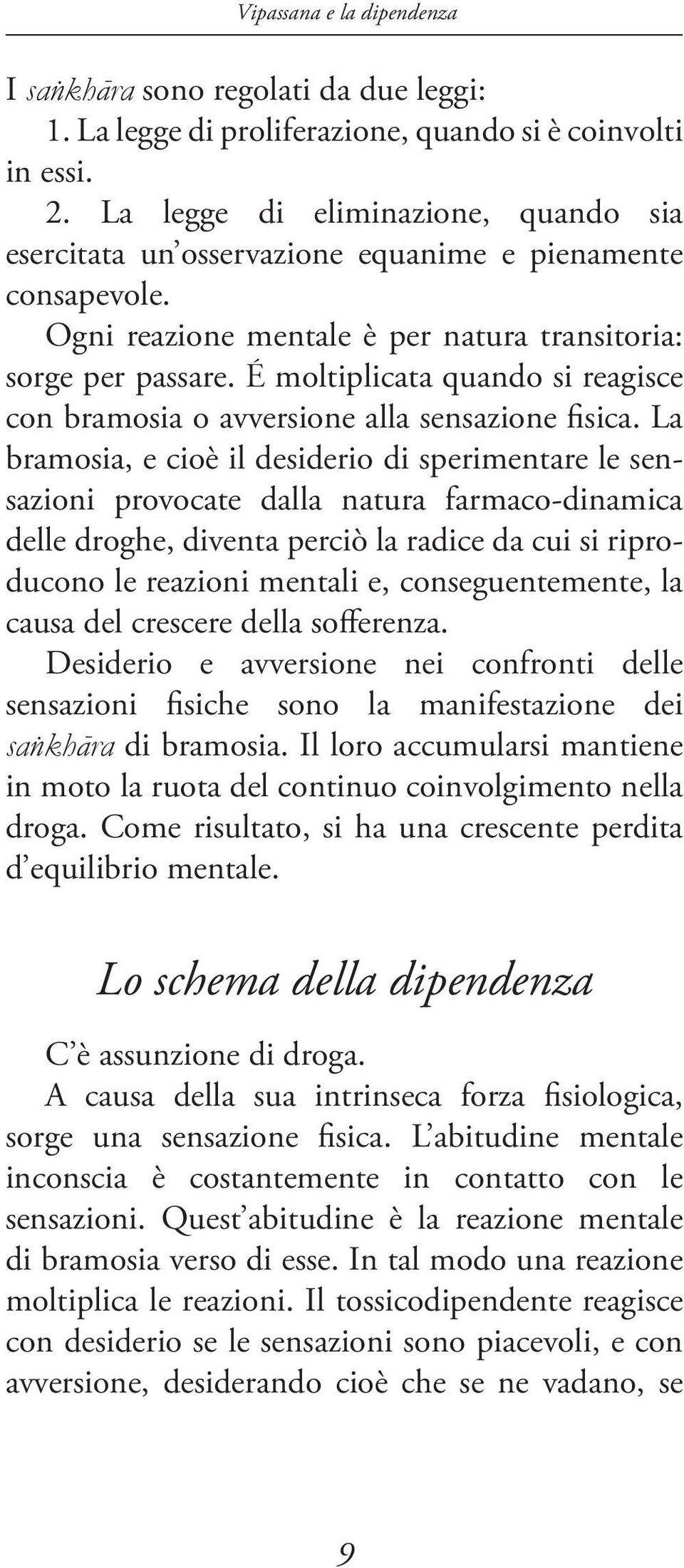 É moltiplicata quando si reagisce con bramosia o avversione alla sensazione fisica.