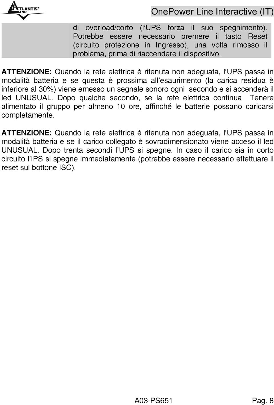 ATTENZIONE: Quando la rete elettrica è ritenuta non adeguata, l UPS passa in modalità batteria e se questa è prossima all esaurimento (la carica residua è inferiore al 30%) viene emesso un segnale