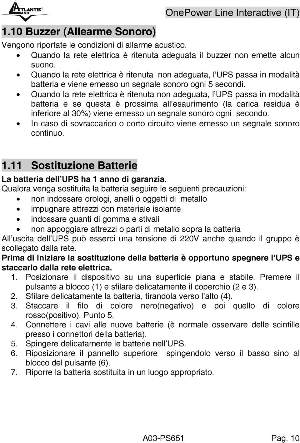 Quando la rete elettrica è ritenuta non adeguata, l UPS passa in modalità batteria e se questa è prossima all esaurimento (la carica residua è inferiore al 30%) viene emesso un segnale sonoro ogni