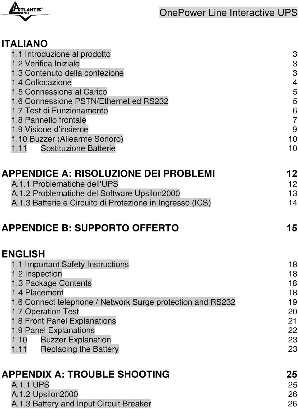 11 Sostituzione Batterie 10 APPENDICE A: RISOLUZIONE DEI PROBLEMI 12 A.1.1 Problematiche dell UPS 12 A.1.2 Problematiche del Software Upsilon2000 13 A.1.3 Batterie e Circuito di Protezione in Ingresso (ICS) 14 APPENDICE B: SUPPORTO OFFERTO 15 ENGLISH 1.