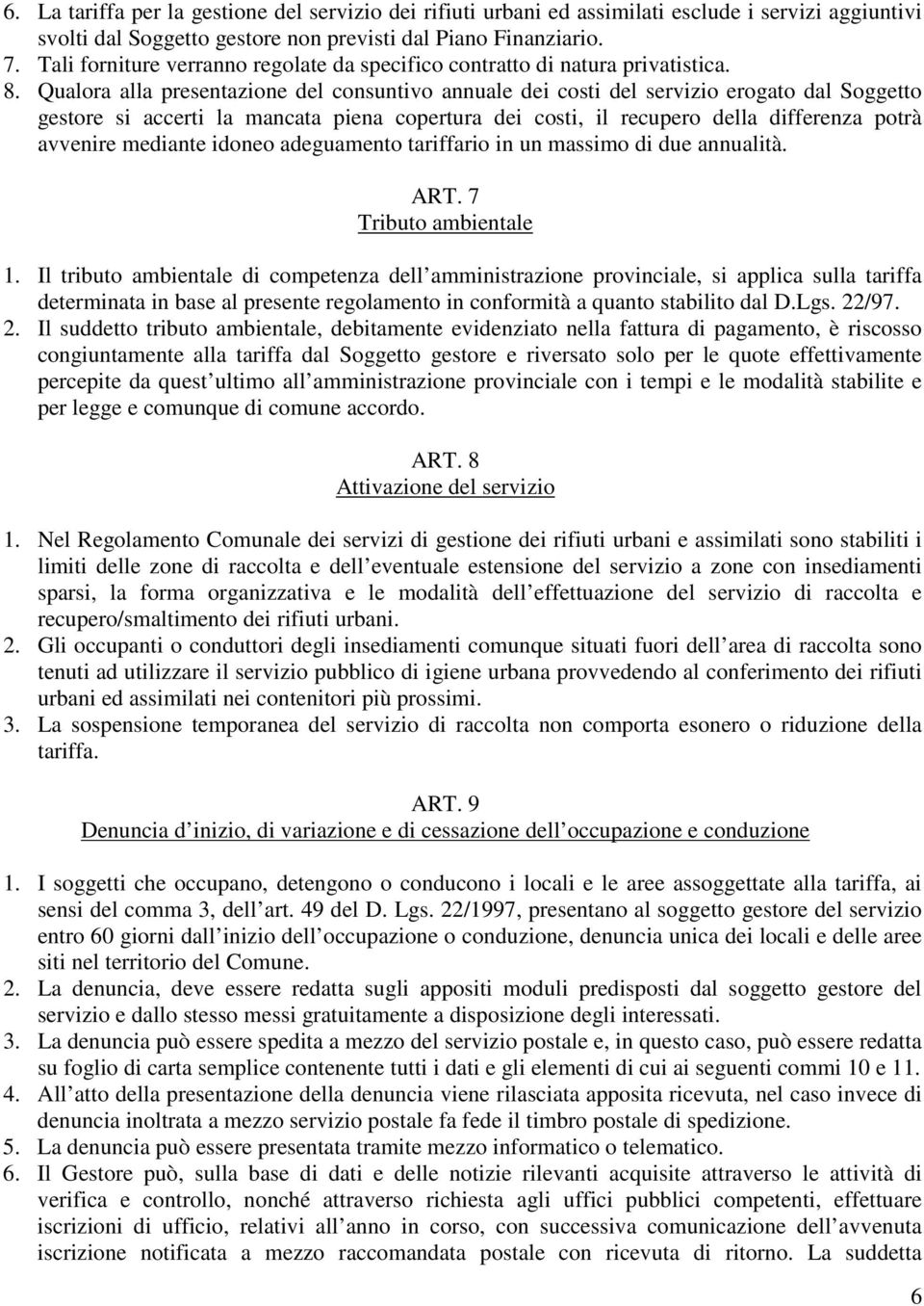 Qualora alla presentazione del consuntivo annuale dei costi del servizio erogato dal Soggetto gestore si accerti la mancata piena copertura dei costi, il recupero della differenza potrà avvenire