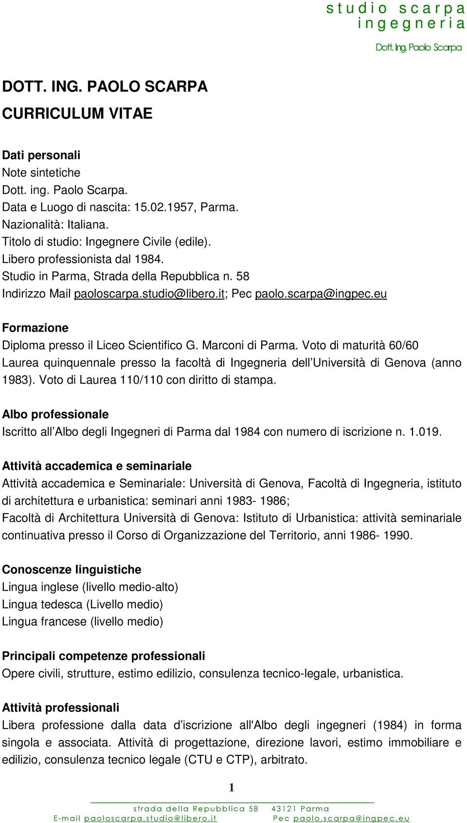 eu Formazione Diploma presso il Liceo Scientifico G. Marconi di Parma. Voto di maturità 60/60 Laurea quinquennale presso la facoltà di Ingegneria dell Università di Genova (anno 1983).