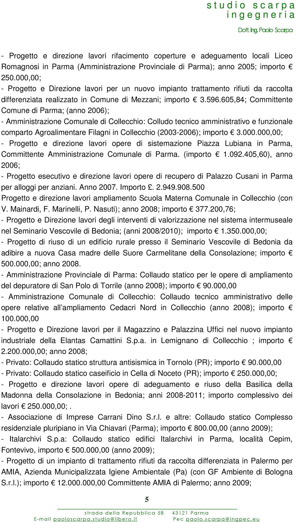 605,84; Committente Comune di Parma; (anno 2006); - Amministrazione Comunale di Collecchio: Colludo tecnico amministrativo e funzionale comparto Agroalimentare Filagni in Collecchio (2003-2006);