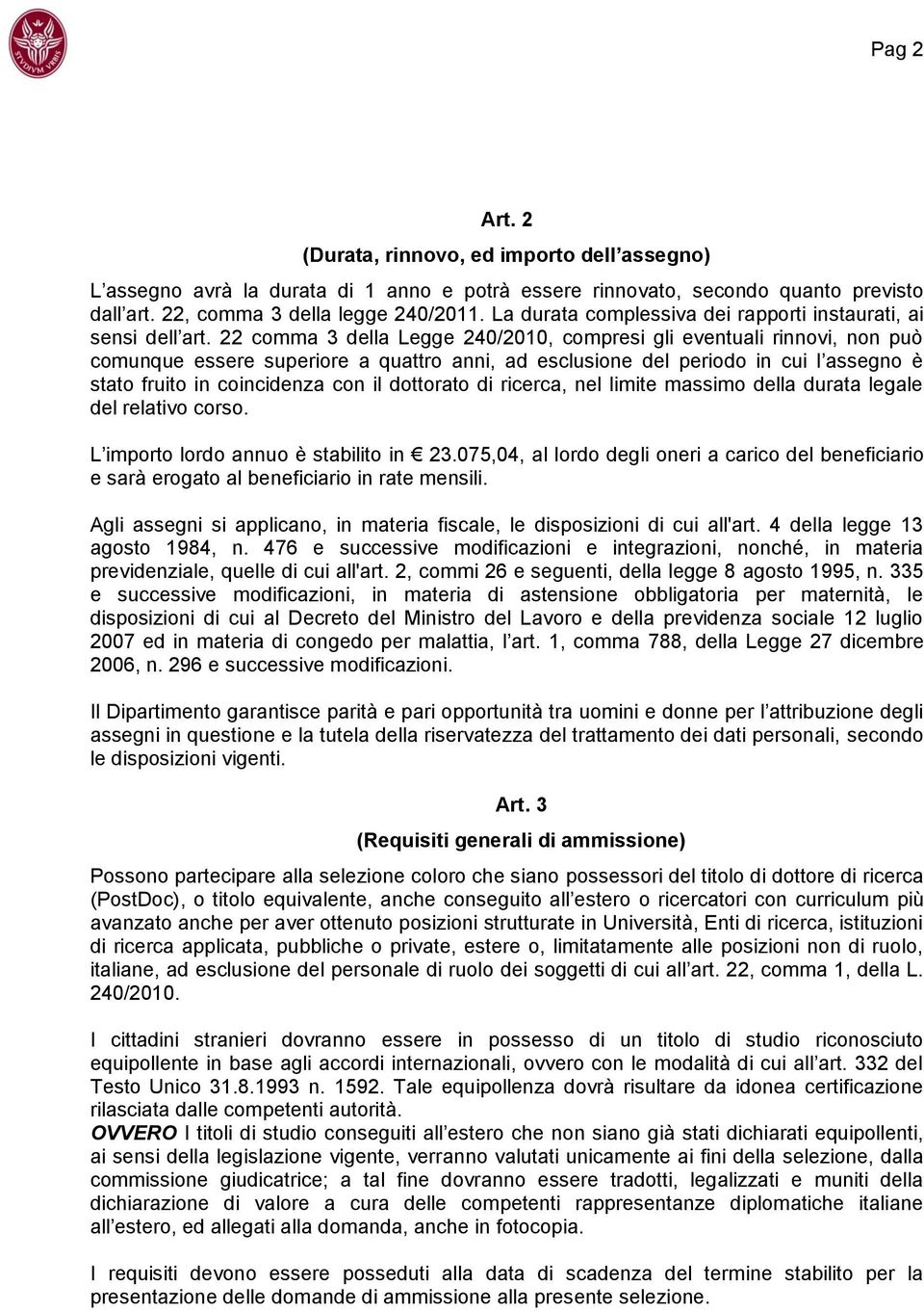 22 comma 3 della Legge 240/2010, compresi gli eventuali rinnovi, non può comunque essere superiore a quattro anni, ad esclusione del periodo in cui l assegno è stato fruito in coincidenza con il