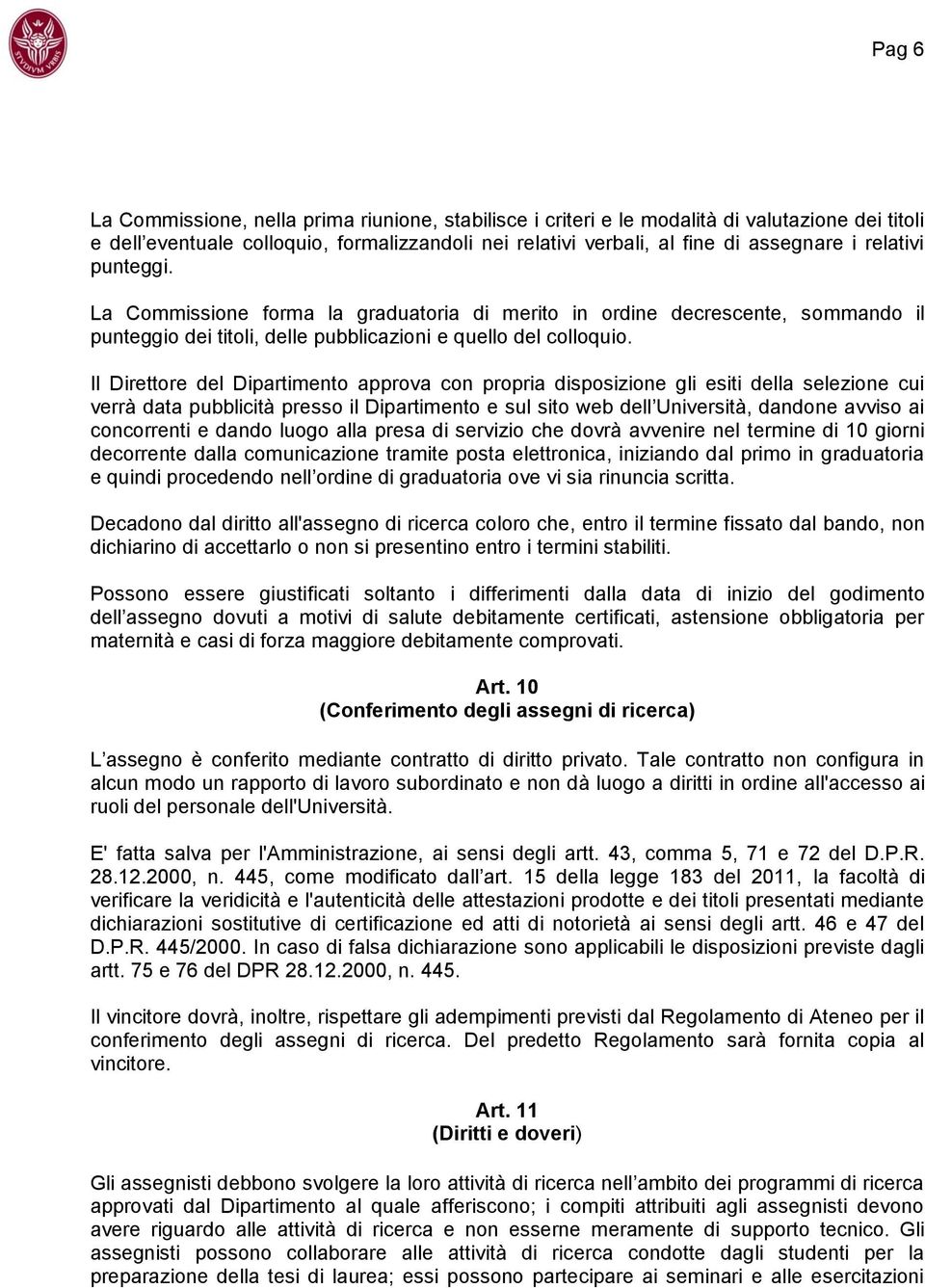 Il Direttore del Dipartimento approva con propria disposizione gli esiti della selezione cui verrà data pubblicità presso il Dipartimento e sul sito web dell Università, dandone avviso ai concorrenti