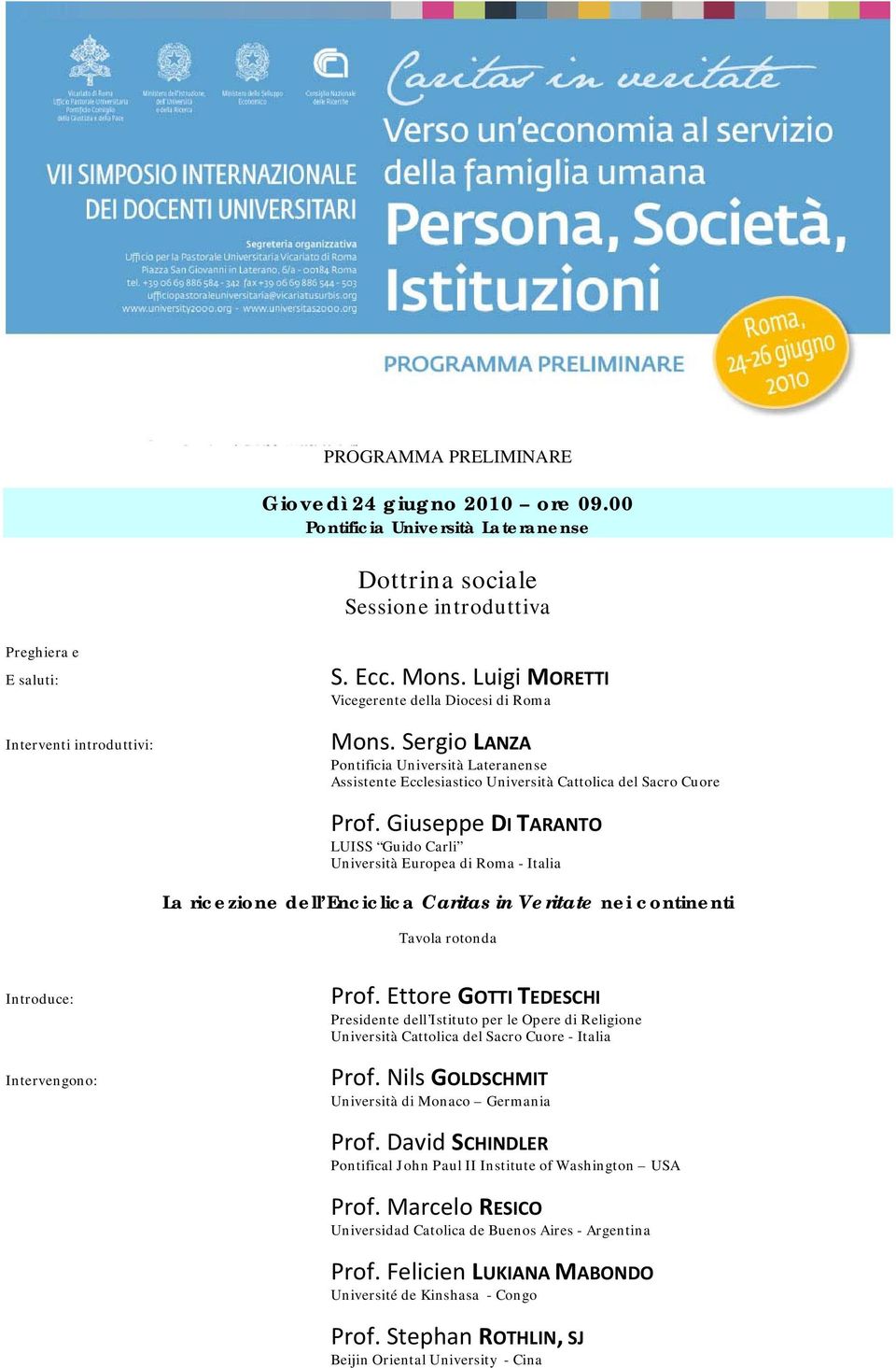 Giuseppe DI TARANTO Università Europea di Roma - Italia La ricezione dell Enciclica Caritas in Veritate nei continenti Tavola rotonda Introduce: Intervengono: Prof.