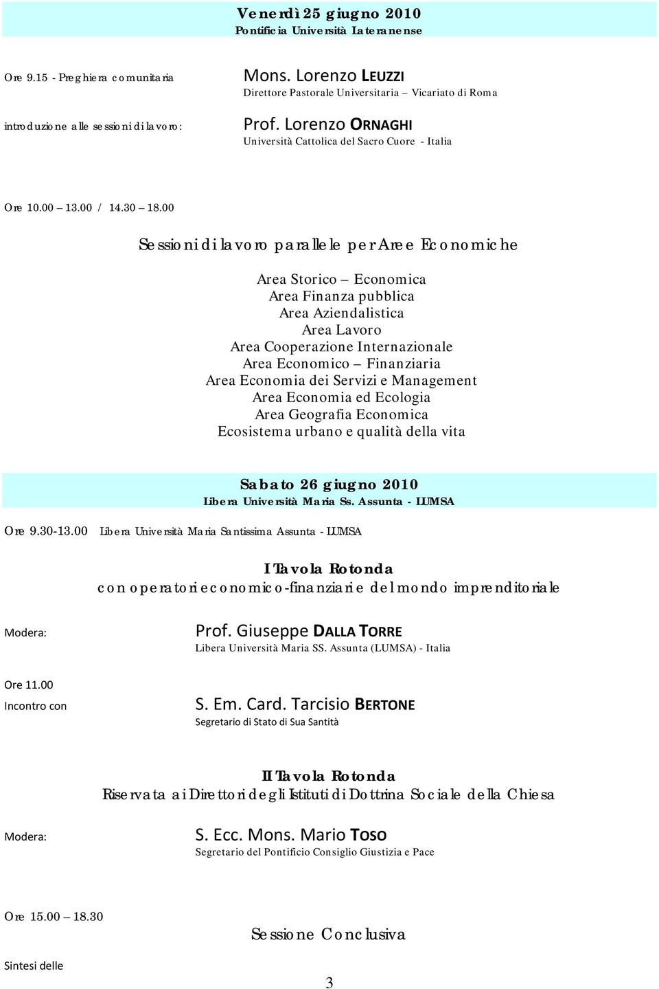 00 Sessioni di lavoro parallele per Aree Economiche Area Storico Economica Area Finanza pubblica Area Aziendalistica Area Lavoro Area Cooperazione Internazionale Area Economico Finanziaria Area