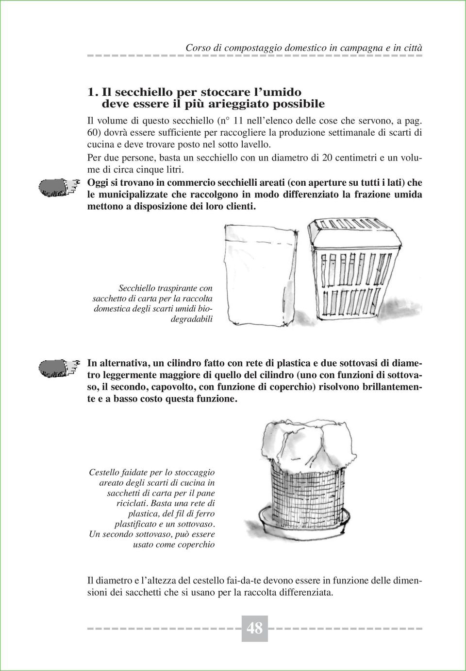 60) dovrà essere sufficiente per raccogliere la produzione settimanale di scarti di cucina e deve trovare posto nel sotto lavello.