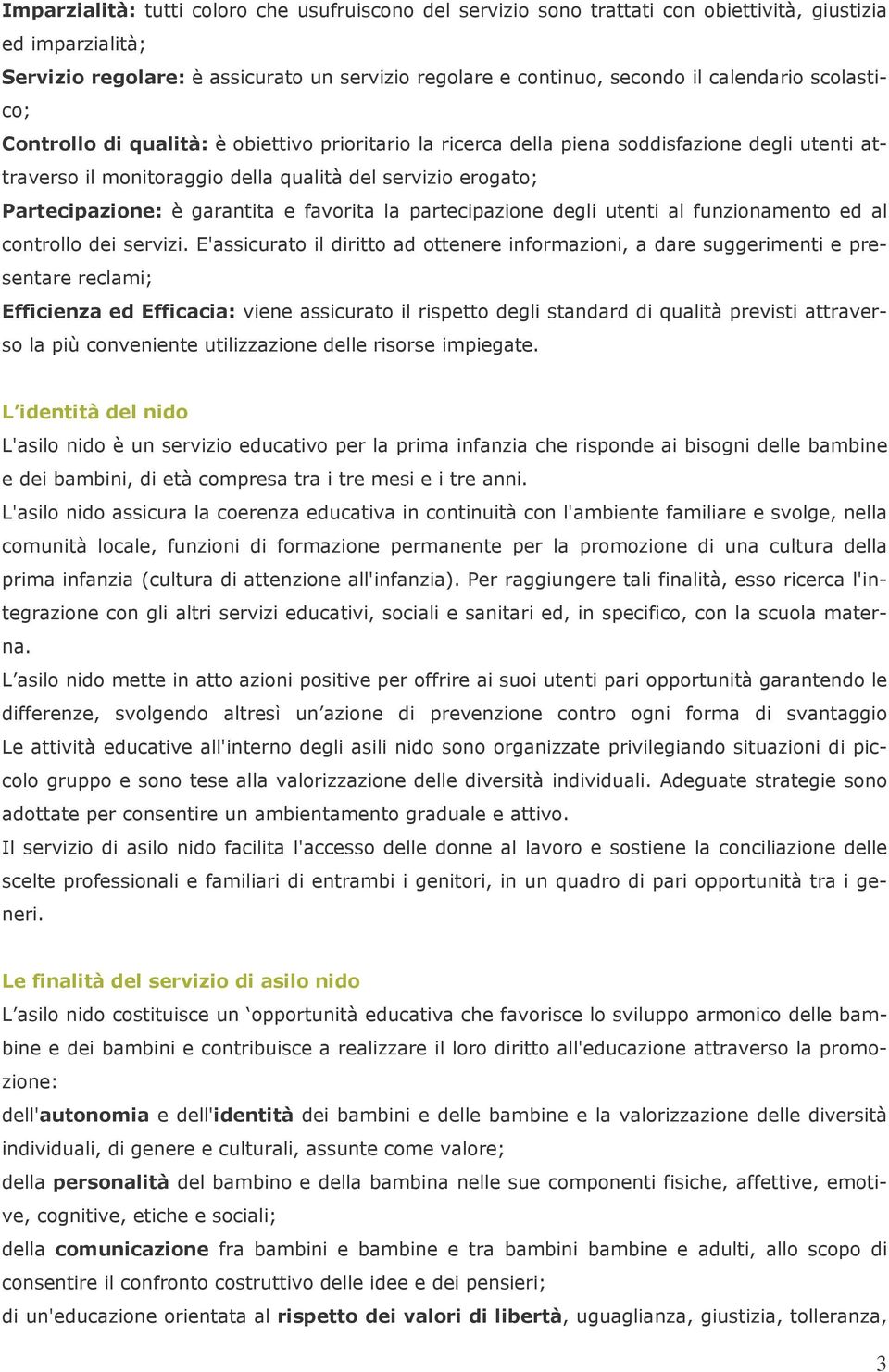 garantita e favorita la partecipazione degli utenti al funzionamento ed al controllo dei servizi.