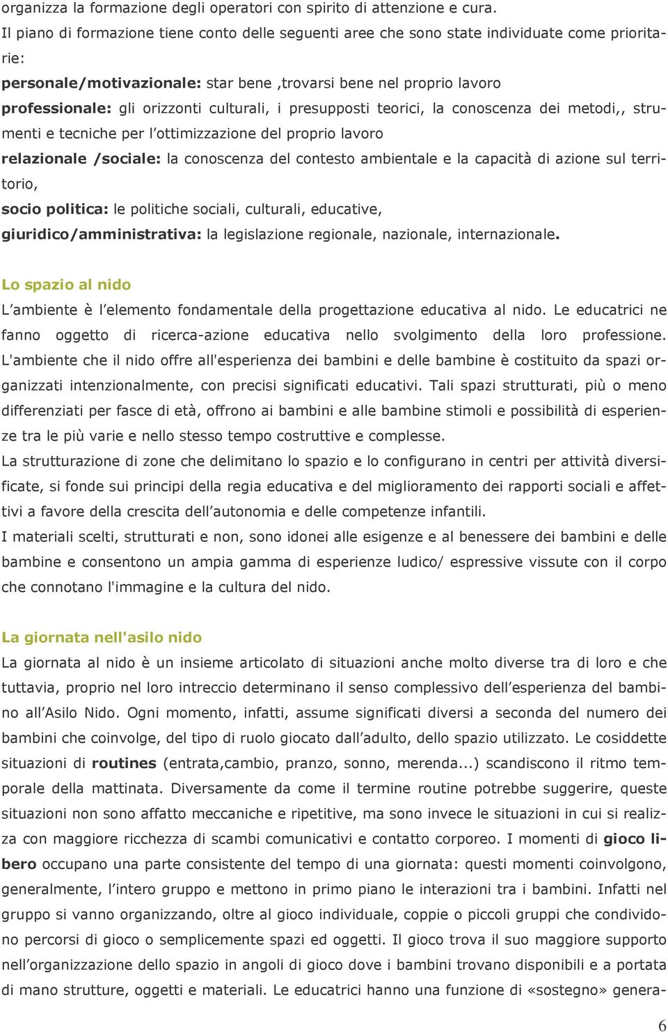 culturali, i presupposti teorici, la conoscenza dei metodi,, strumenti e tecniche per l ottimizzazione del proprio lavoro relazionale /sociale: la conoscenza del contesto ambientale e la capacità di