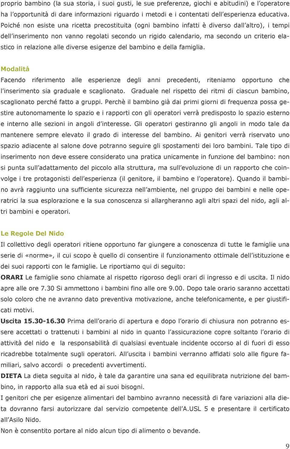 relazione alle diverse esigenze del bambino e della famiglia. Modalità Facendo riferimento alle esperienze degli anni precedenti, riteniamo opportuno che l inserimento sia graduale e scaglionato.