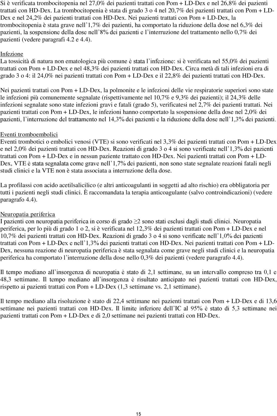 Nei pazienti trattati con Pom + LD-Dex, la trombocitopenia è stata grave nell 1,7% dei pazienti, ha comportato la riduzione della dose nel 6,3% dei pazienti, la sospensione della dose nell 8% dei