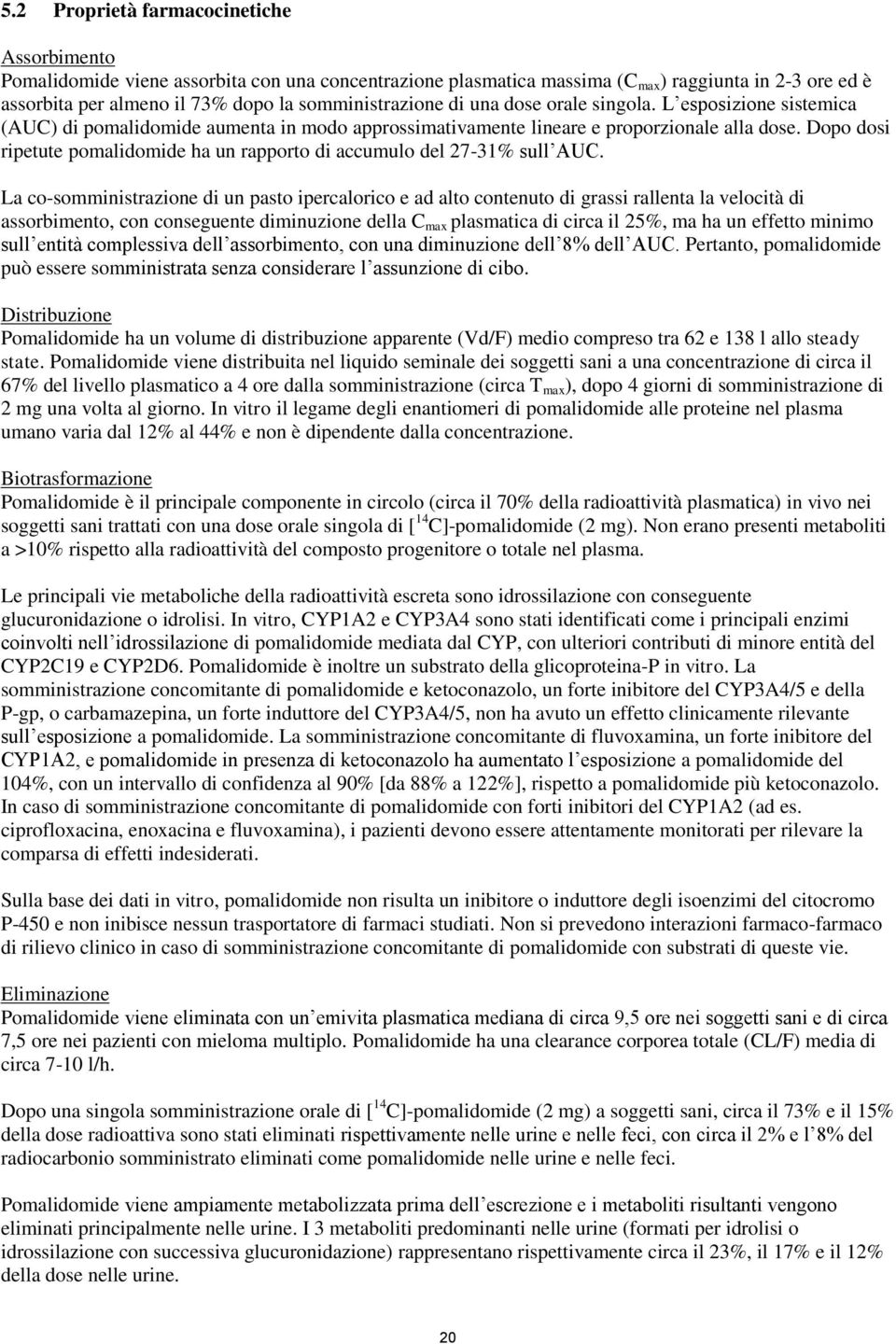 Dopo dosi ripetute pomalidomide ha un rapporto di accumulo del 27-31% sull AUC.