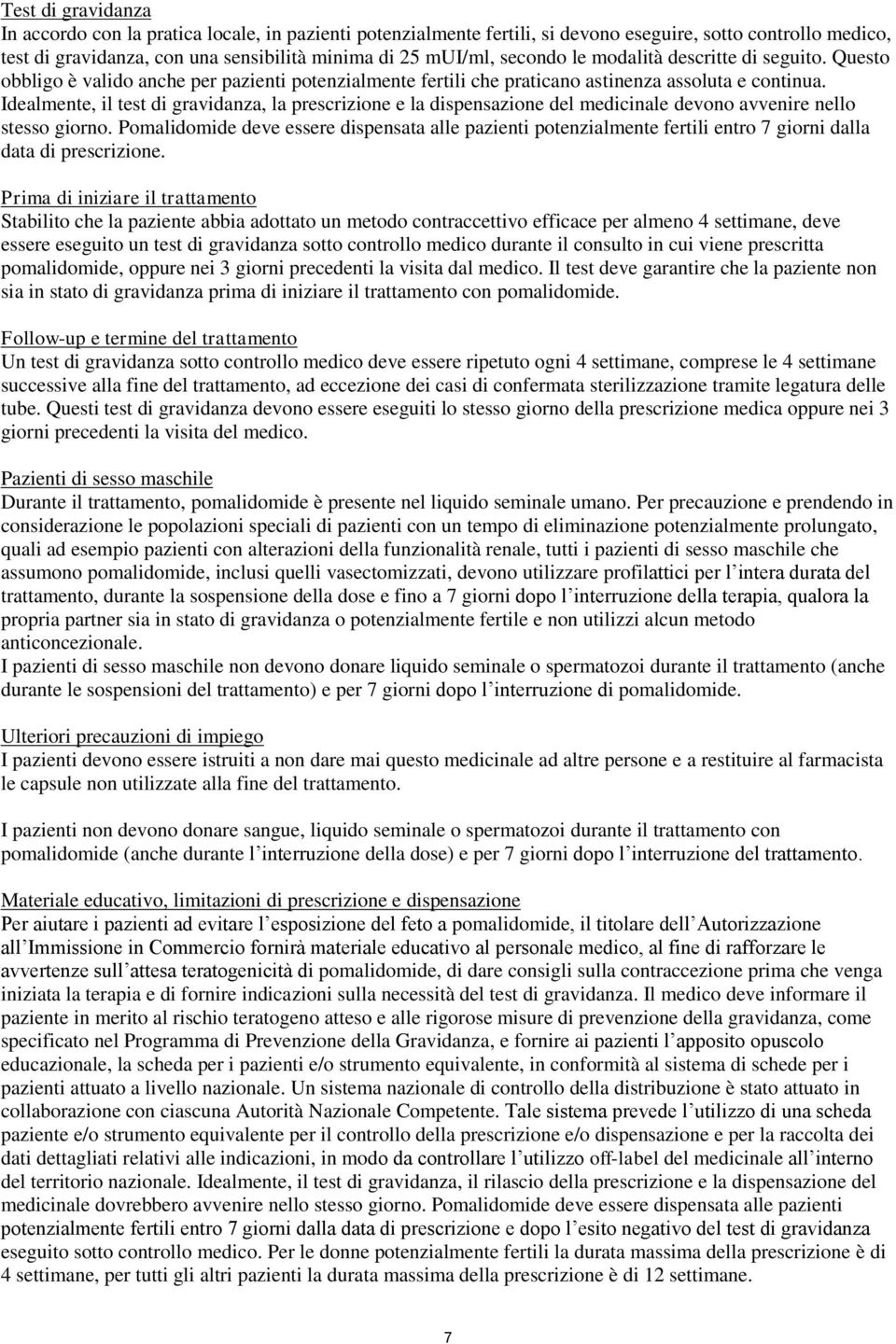 Idealmente, il test di gravidanza, la prescrizione e la dispensazione del medicinale devono avvenire nello stesso giorno.