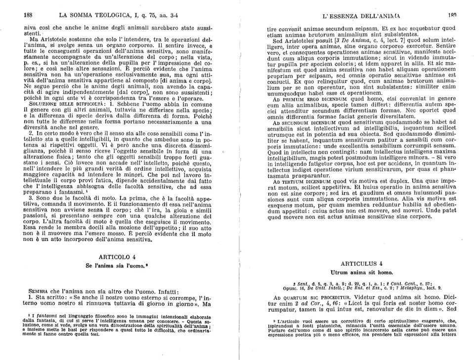 II sentire invece, e tutte le conseguenti operazioni dell anima sensitiva, sono manifestamente accompagnate da un alterazione del c o rp o ; nella vista, p. es.