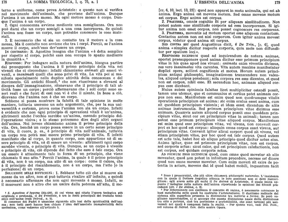 Se quindi l anima non fosse un corpo, non potrebbe conoscere le cose materiali. 3. E necessario' che vi sia un contatto tra il motore e la cosa mossa. Ma il contatto non aw iene che tra i corpi.