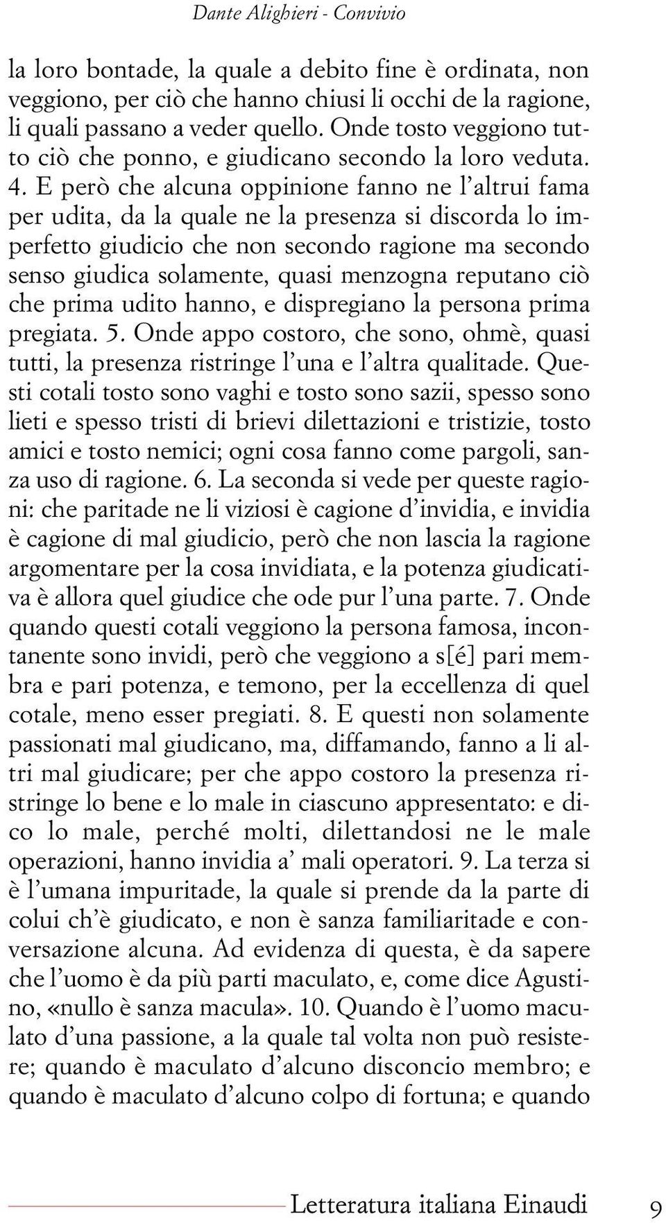 E però che alcuna oppinione fanno ne l altrui fama per udita, da la quale ne la presenza si discorda lo imperfetto giudicio che non secondo ragione ma secondo senso giudica solamente, quasi menzogna