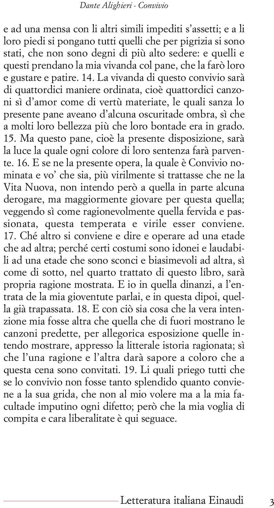 La vivanda di questo convivio sarà di quattordici maniere ordinata, cioè quattordici canzoni sì d amor come di vertù materiate, le quali sanza lo presente pane aveano d alcuna oscuritade ombra, sì