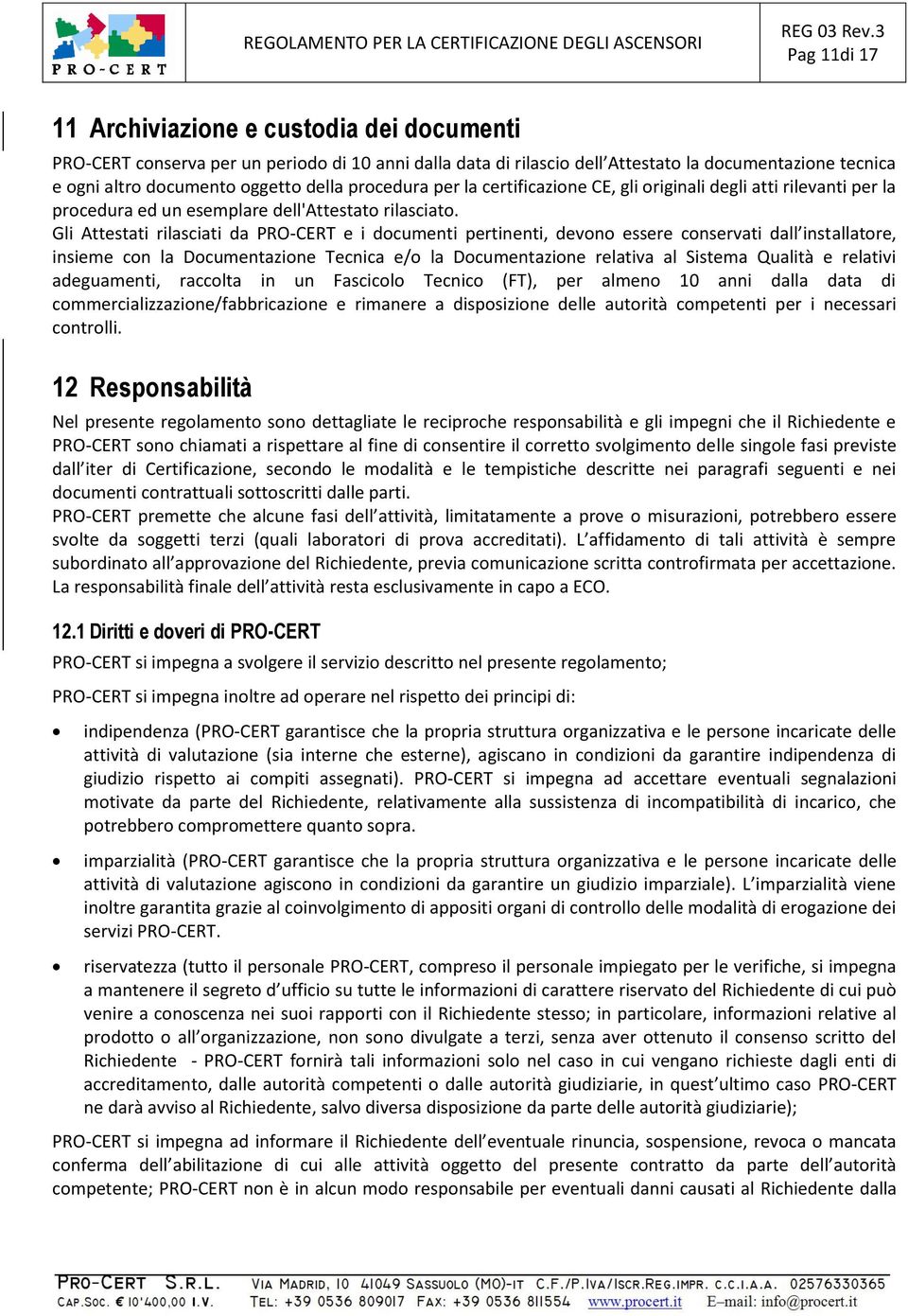 Gli Attestati rilasciati da PRO-CERT e i documenti pertinenti, devono essere conservati dall installatore, insieme con la Documentazione Tecnica e/o la Documentazione relativa al Sistema Qualità e