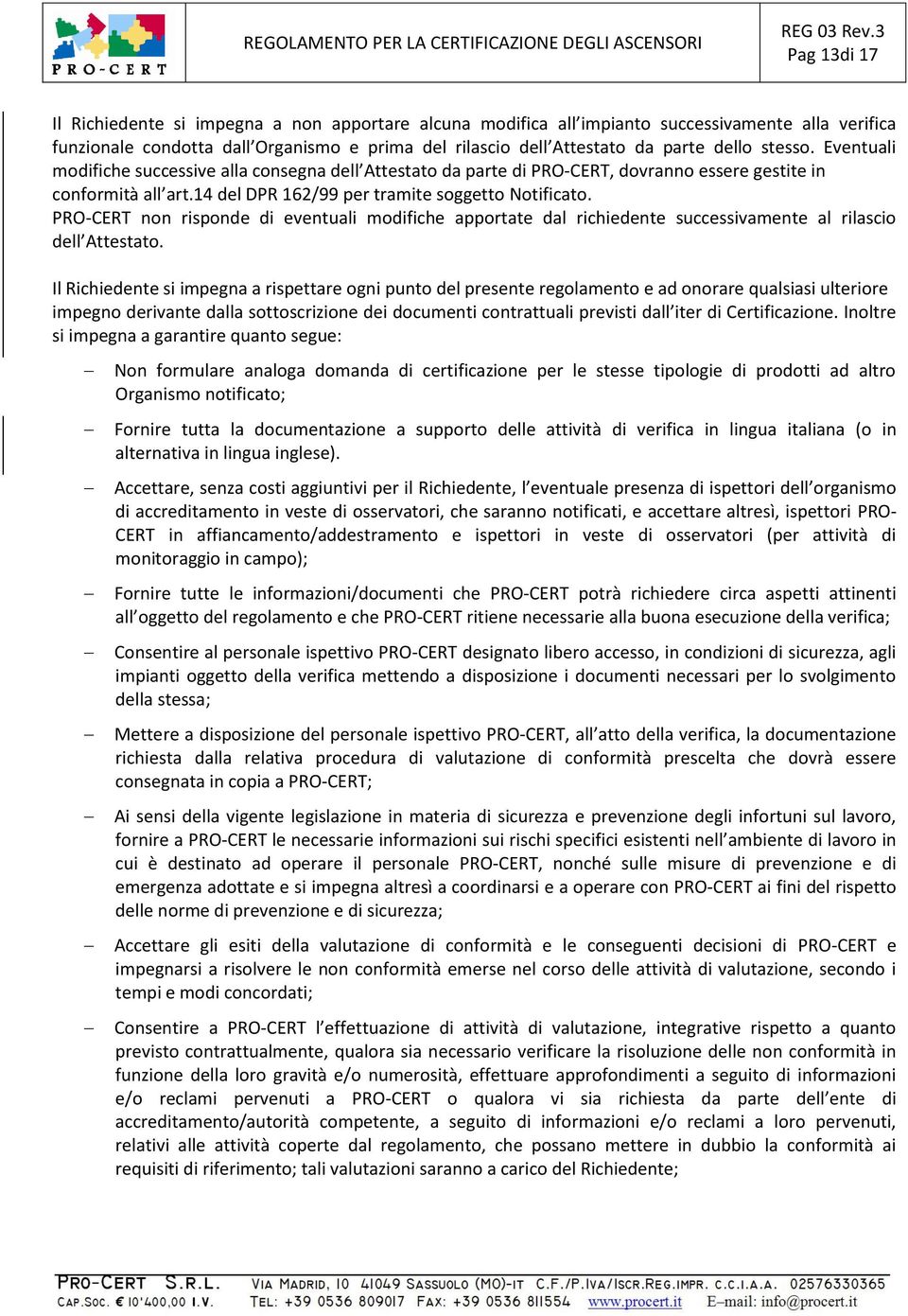 PRO-CERT non risponde di eventuali modifiche apportate dal richiedente successivamente al rilascio dell Attestato.