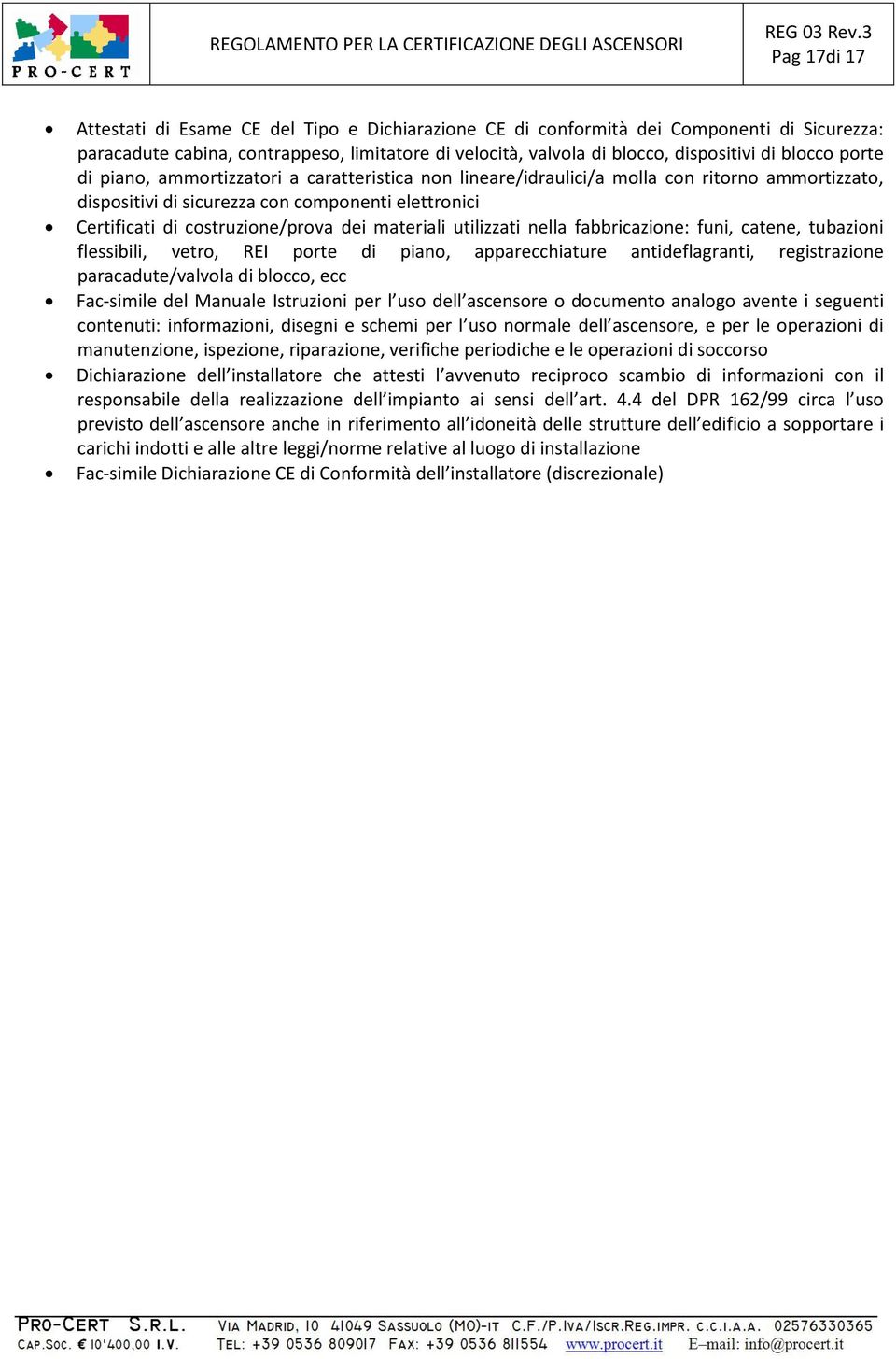 materiali utilizzati nella fabbricazione: funi, catene, tubazioni flessibili, vetro, REI porte di piano, apparecchiature antideflagranti, registrazione paracadute/valvola di blocco, ecc Fac-simile