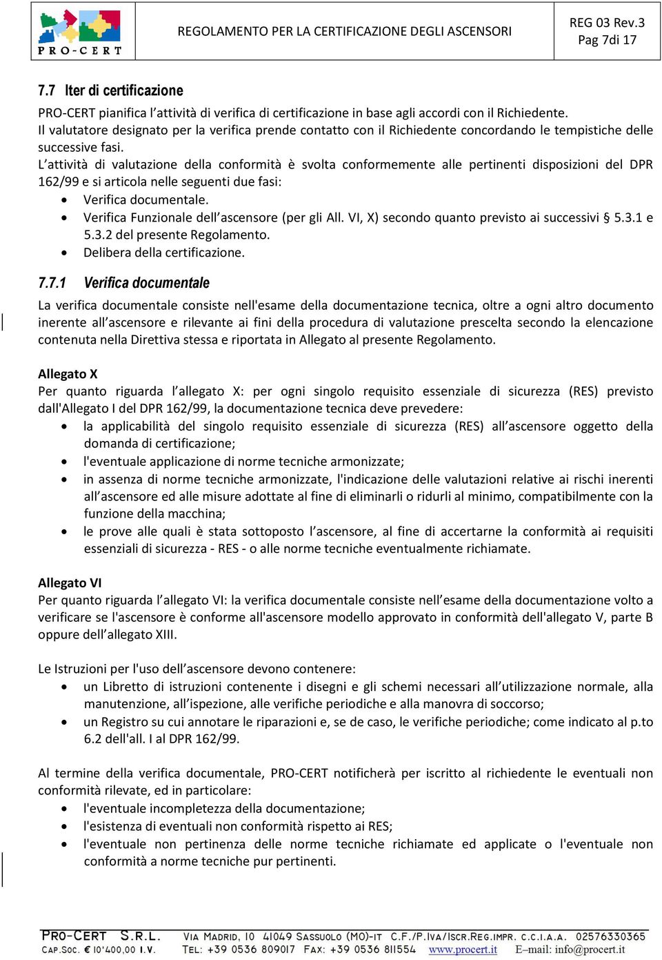 L attività di valutazione della conformità è svolta conformemente alle pertinenti disposizioni del DPR 162/99 e si articola nelle seguenti due fasi: Verifica documentale.