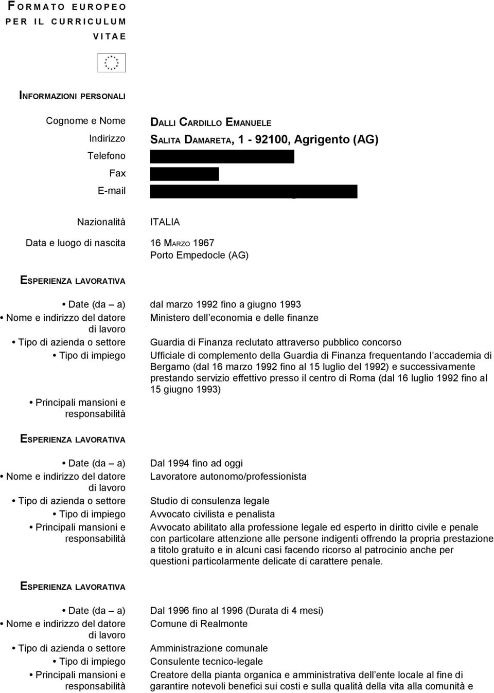 com Nazionalità ITALIA Data e luogo di nascita 16 MARZO 1967 Porto Empedocle (AG) ESPERIENZA LAVORATIVA Date (da a) dal marzo 1992 fino a giugno 1993 Nome e indirizzo del datore Ministero dell