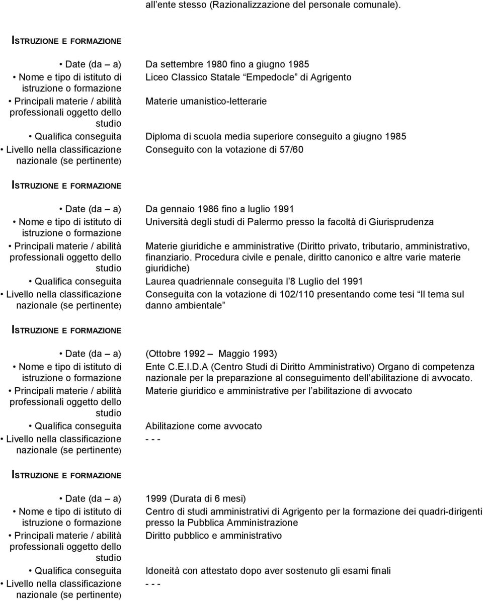 Materie umanistico-letterarie professionali oggetto dello studio Qualifica conseguita Diploma di scuola media superiore conseguito a giugno 1985 Livello nella classificazione Conseguito con la