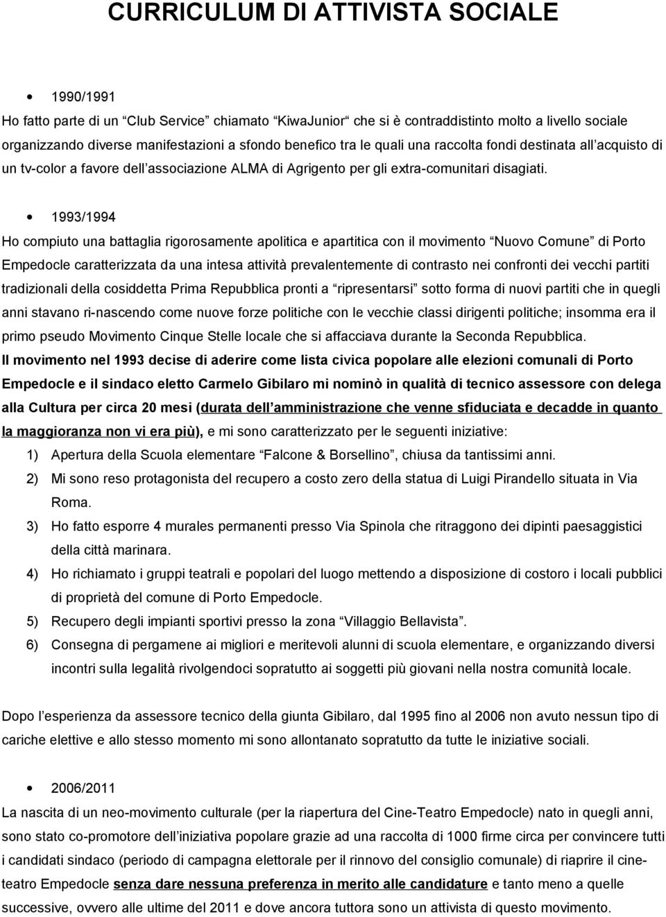 1993/1994 Ho compiuto una battaglia rigorosamente apolitica e apartitica con il movimento Nuovo Comune di Porto Empedocle caratterizzata da una intesa attività prevalentemente di contrasto nei