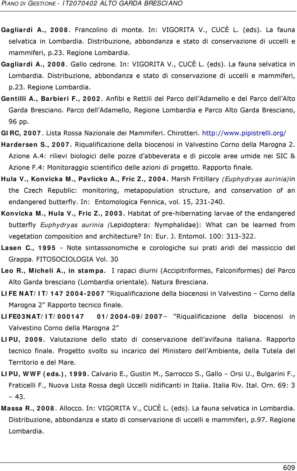 , Barbieri F., 2002. Anfibi e Rettili del Parco dell Adamello e del Parco dell Alto Garda Bresciano. Parco dell Adamello, Regione Lombardia e Parco Alto Garda Bresciano, 96 pp. GIRC, 2007.