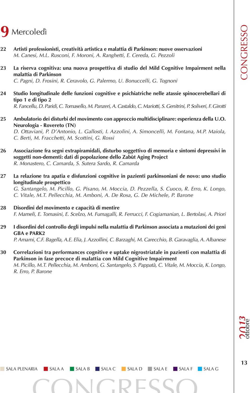 Tognoni CONGRESSO 24 Studio longitudinale delle funzioni cognitive e psichiatriche nelle atassie spinocerebellari di tipo 1 e di tipo 2 R. Fancellu, D. Paridi, C. Tomasello, M. Panzeri, A.