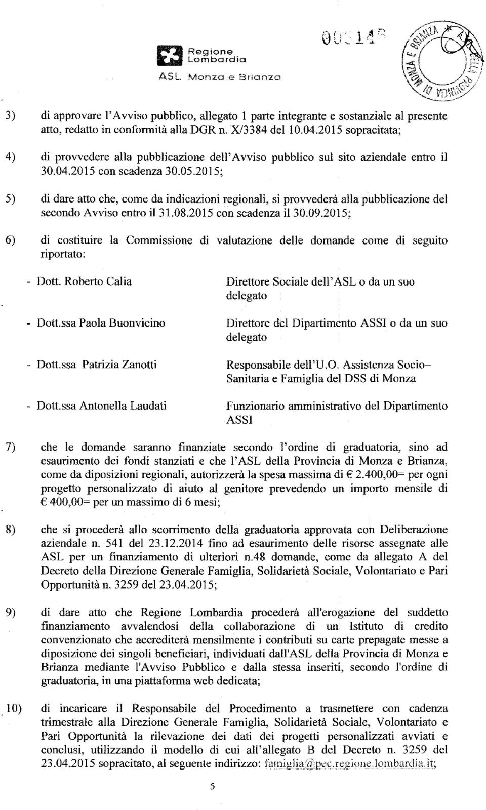 2015; di dare atto che, come da indicazioni regionali, si provvedere alla pubblicazione del secondo Avviso entro il 31.08.2015 con scadenza il 30.09.