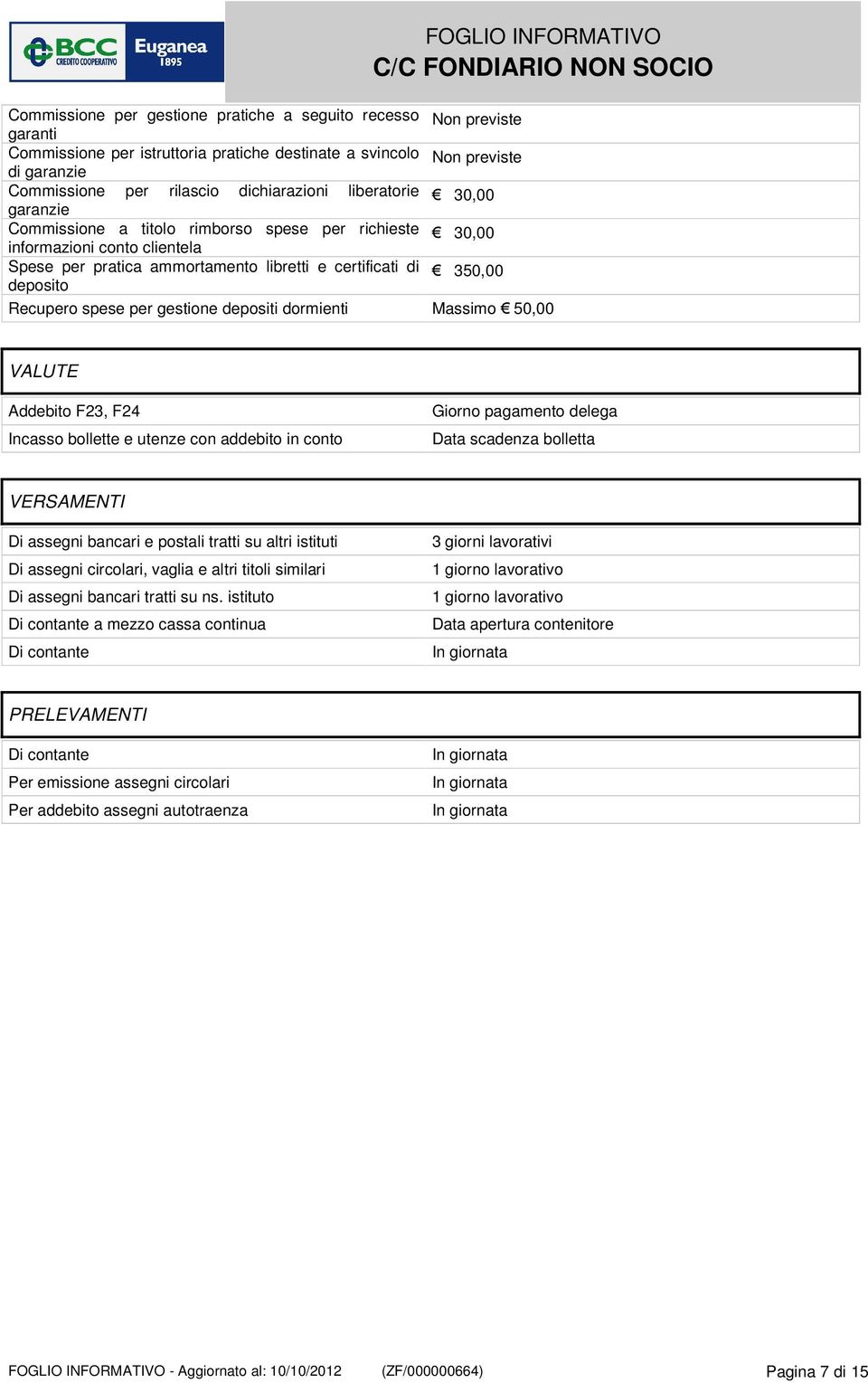 30,00 350,00 Recupero spese per gestione depositi dormienti Massimo 50,00 VALUTE Addebito F23, F24 Incasso bollette e utenze con addebito in conto Giorno pagamento delega Data scadenza bolletta