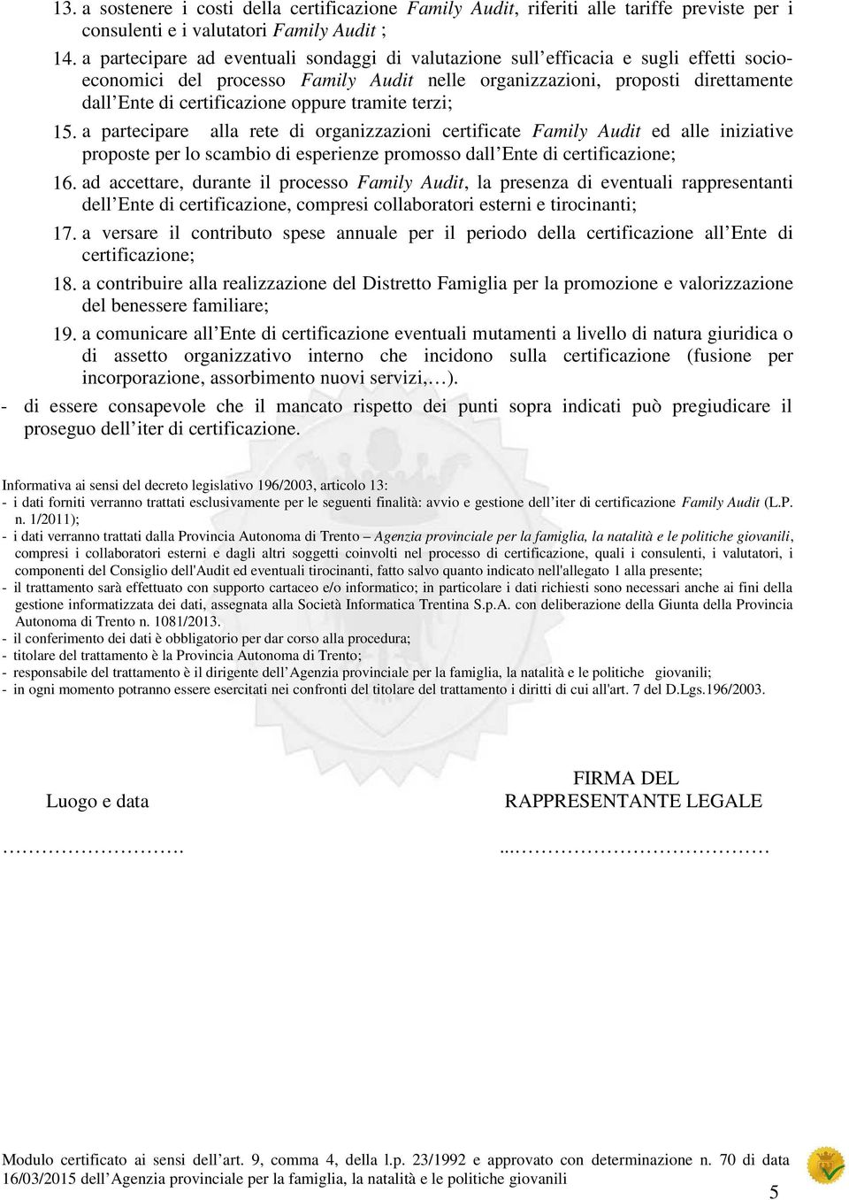 oppure tramite terzi; 15. a partecipare alla rete di organizzazioni certificate Family Audit ed alle iniziative proposte per lo scambio di esperienze promosso dall Ente di certificazione; 16.