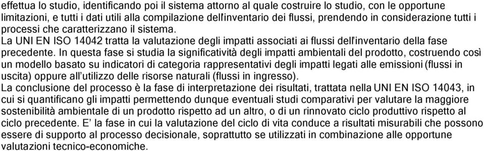 In questa fase si studia la significatività degli impatti ambientali del prodotto, costruendo così un modello basato su indicatori di categoria rappresentativi degli impatti legati alle emissioni