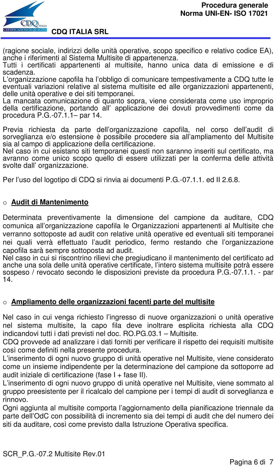 L organizzazione capofila ha l obbligo di comunicare tempestivamente a CDQ tutte le eventuali variazioni relative al sistema multisite ed alle organizzazioni appartenenti, delle unità operative e dei