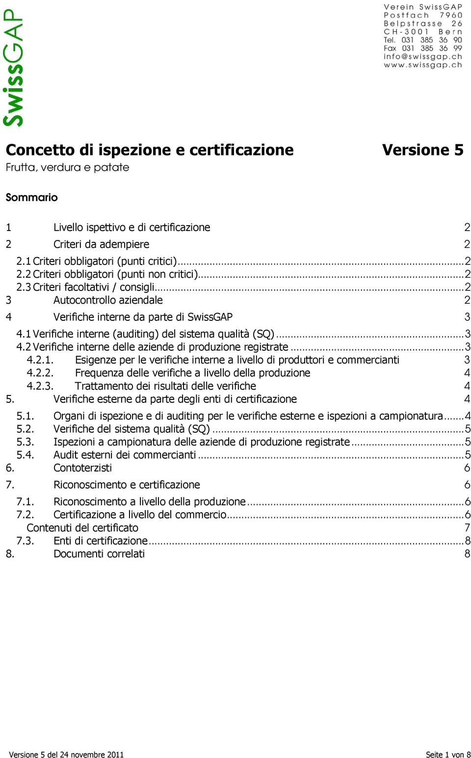 .. 3 4.2.1. Esigenze per le verifiche interne a livello di produttori e commercianti 3 4.2.2. Frequenza delle verifiche a livello della produzione 4 4.2.3. Trattamento dei risultati delle verifiche 4 5.