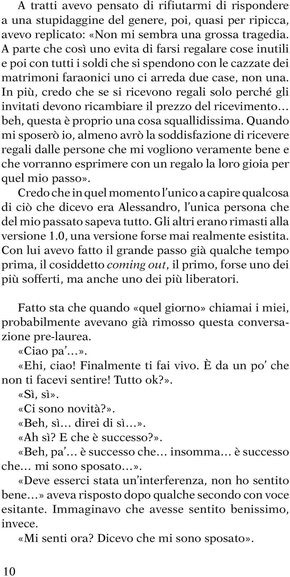 In più, credo che se si ricevono regali solo perché gli invitati devono ricambiare il prezzo del ricevimento beh, questa è proprio una cosa squallidissima.