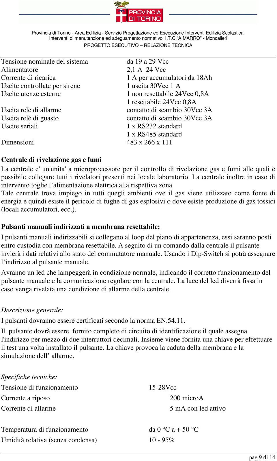 standard Dimensioni 483 x 266 x 111 Centrale di rivelazione gas e fumi La centrale e' un'unita' a microprocessore per il controllo di rivelazione gas e fumi alle quali è possibile collegare tutti i