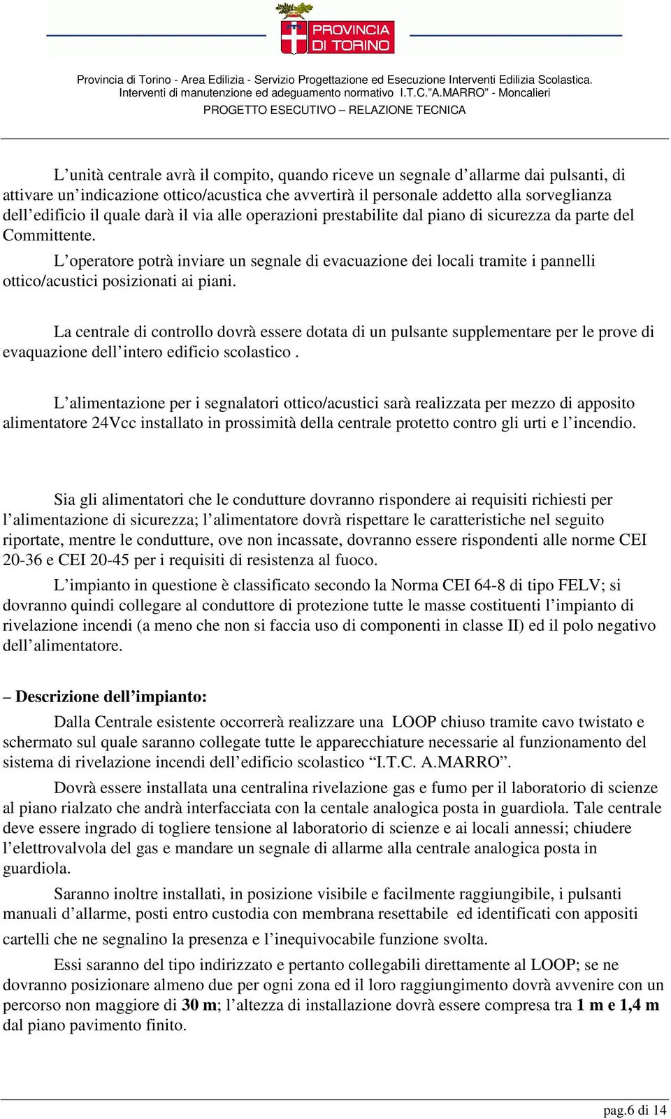 L operatore potrà inviare un segnale di evacuazione dei locali tramite i pannelli ottico/acustici posizionati ai piani.