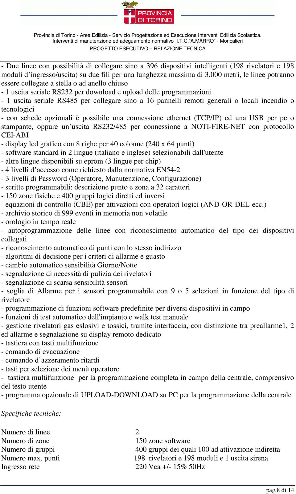 remoti generali o locali incendio o tecnologici - con schede opzionali è possibile una connessione ethernet (TCP/IP) ed una USB per pc o stampante, oppure un uscita RS232/485 per connessione a