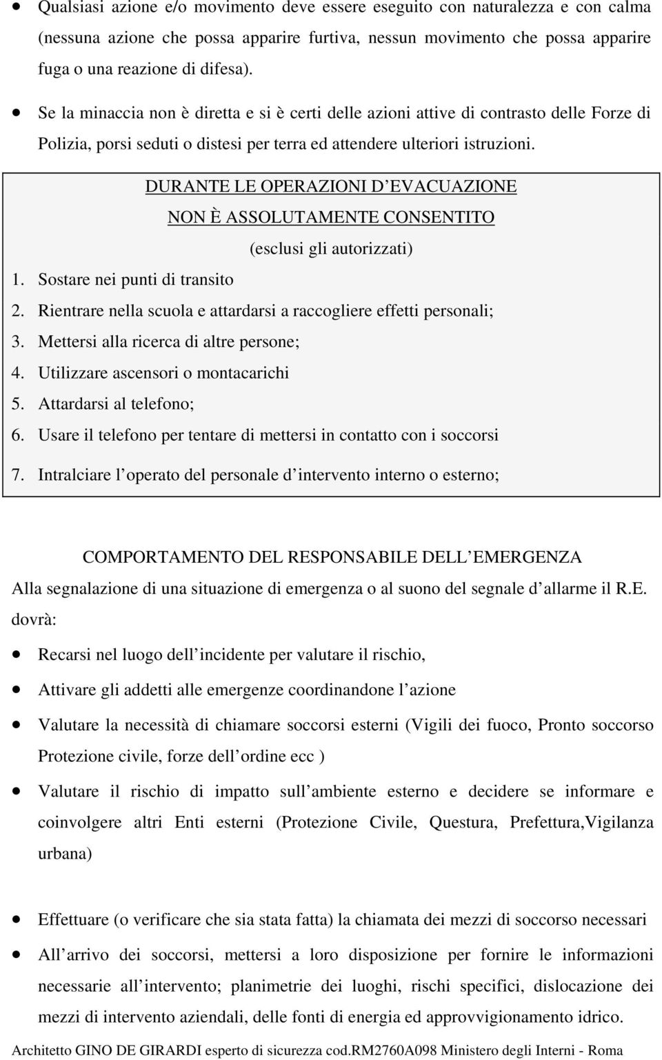 DURANTE LE OPERAZIONI D EVACUAZIONE NON È ASSOLUTAMENTE CONSENTITO (esclusi gli autorizzati) 1. Sostare nei punti di transito 2. Rientrare nella scuola e attardarsi a raccogliere effetti personali; 3.