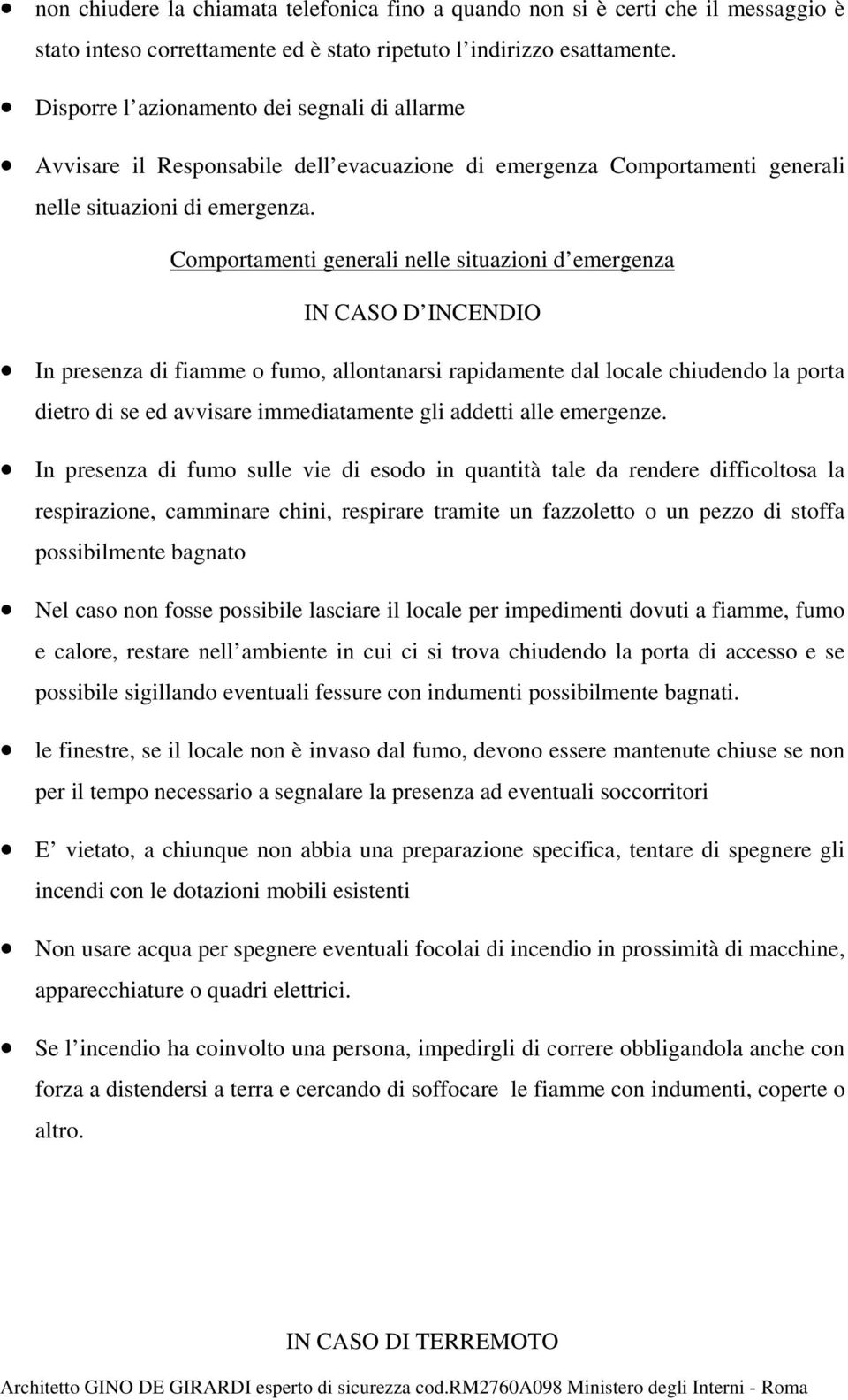 Comportamenti generali nelle situazioni d emergenza IN CASO D INCENDIO In presenza di fiamme o fumo, allontanarsi rapidamente dal locale chiudendo la porta dietro di se ed avvisare immediatamente gli