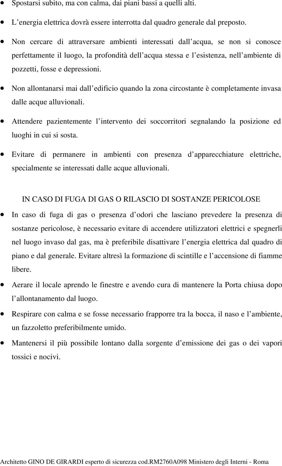 Non allontanarsi mai dall edificio quando la zona circostante è completamente invasa dalle acque alluvionali.