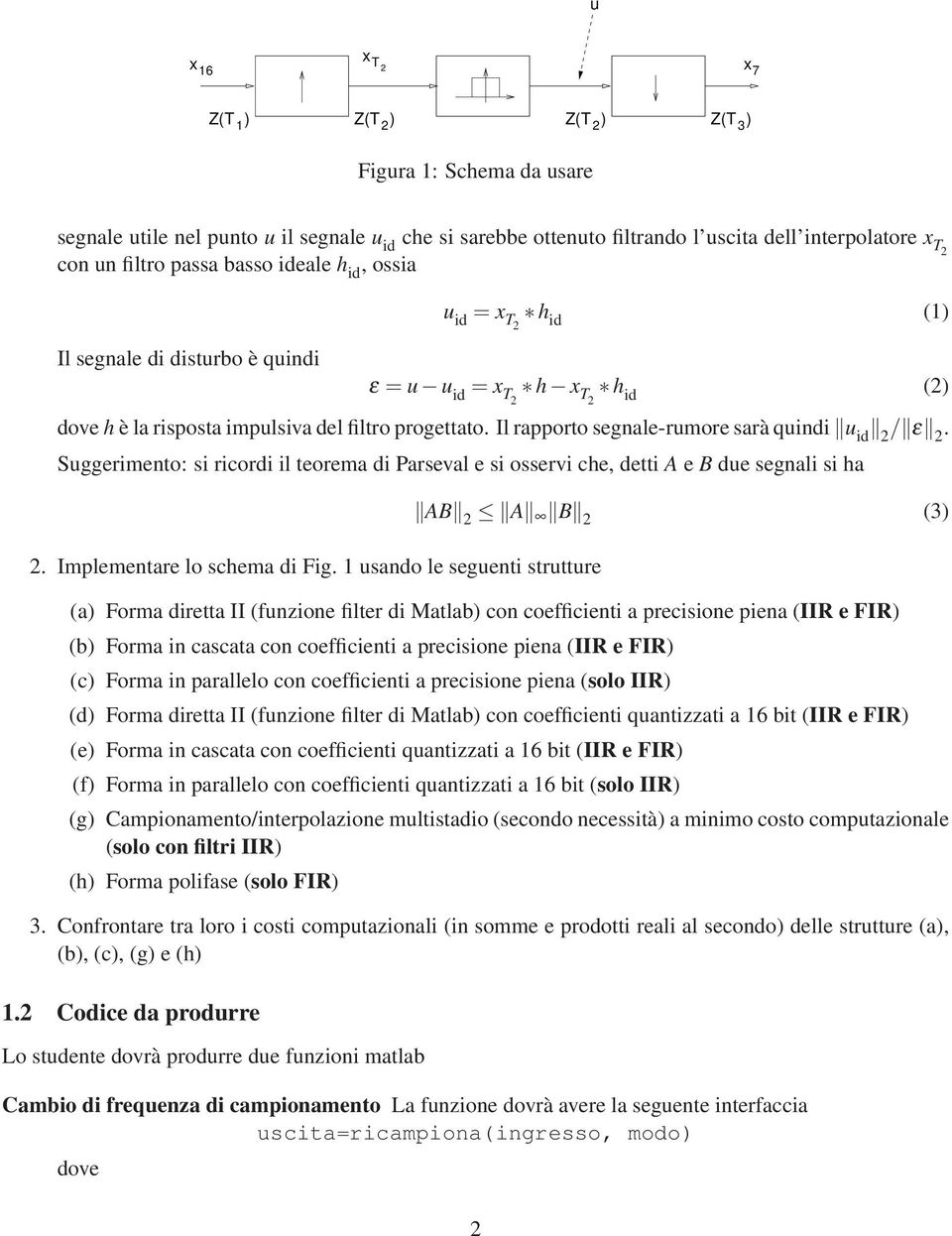 Il rapporto segnale-rumore sarà quindi u id 2 / ε 2. Suggerimento: si ricordi il teorema di Parseval e si osservi che, detti A e B due segnali si ha 2. Implementare lo schema di Fig.