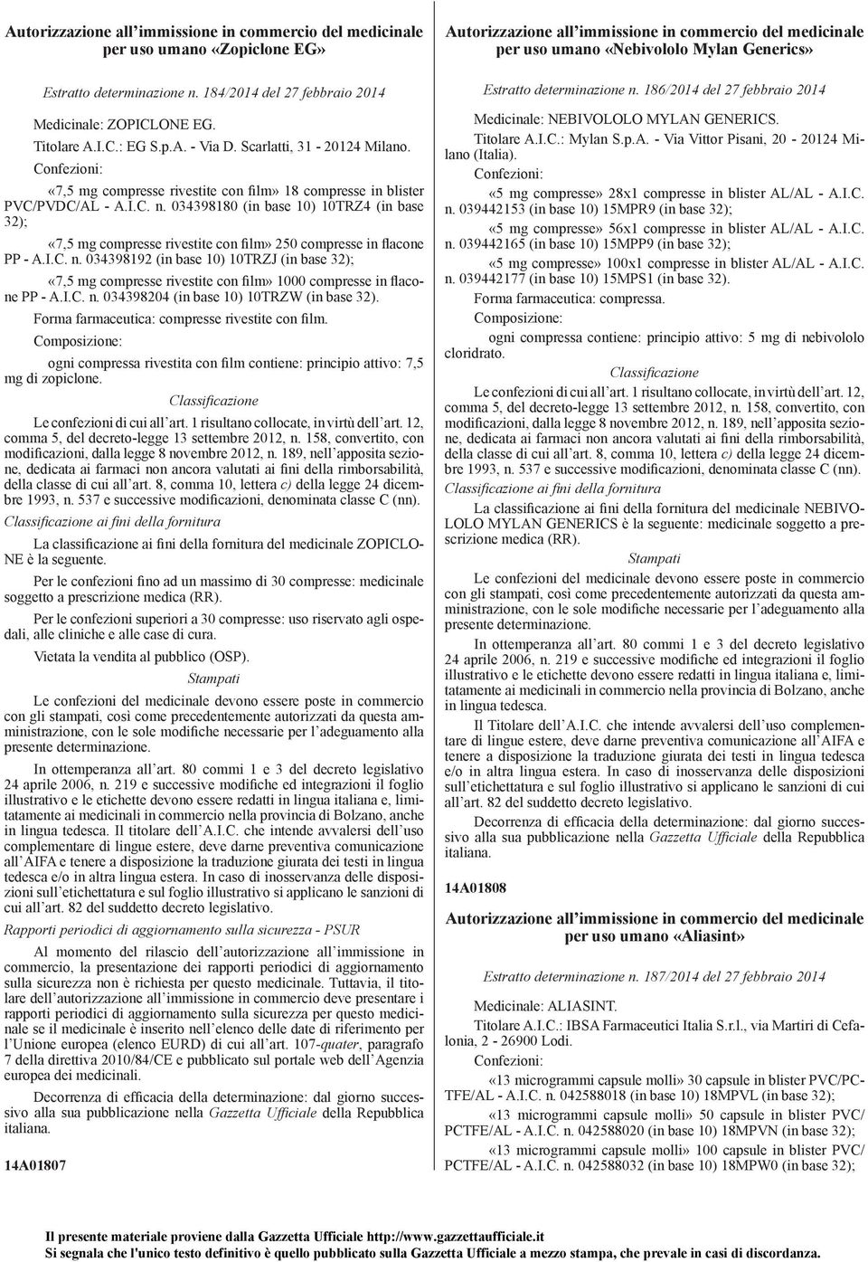 034398180 (in base 10) 10TRZ4 (in base 32); «7,5 mg compresse rivestite con film» 250 compresse in flacone PP - A.I.C. n.