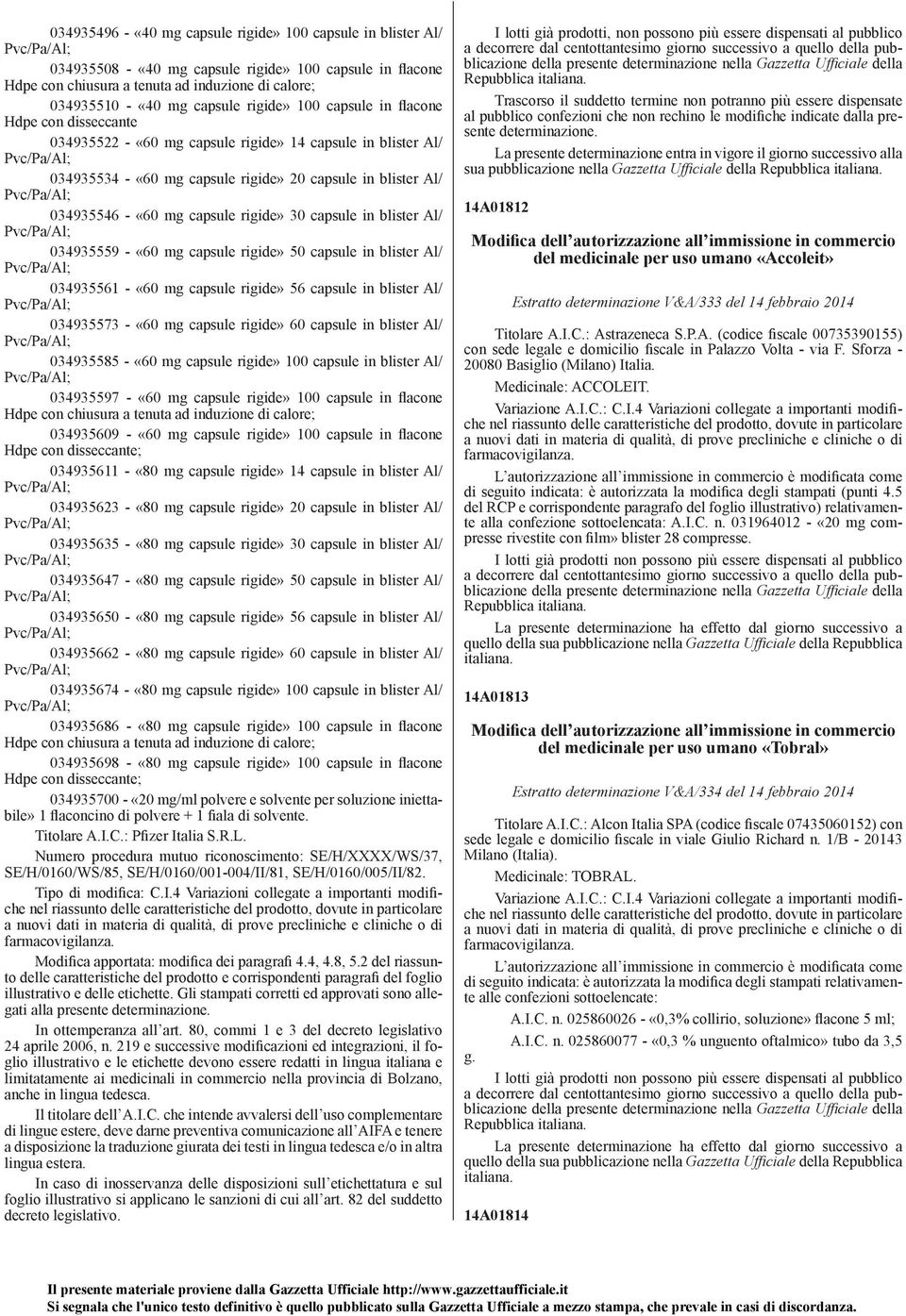 capsule rigide» 30 capsule in blister Al/ 034935559 - «60 mg capsule rigide» 50 capsule in blister Al/ 034935561 - «60 mg capsule rigide» 56 capsule in blister Al/ 034935573 - «60 mg capsule rigide»