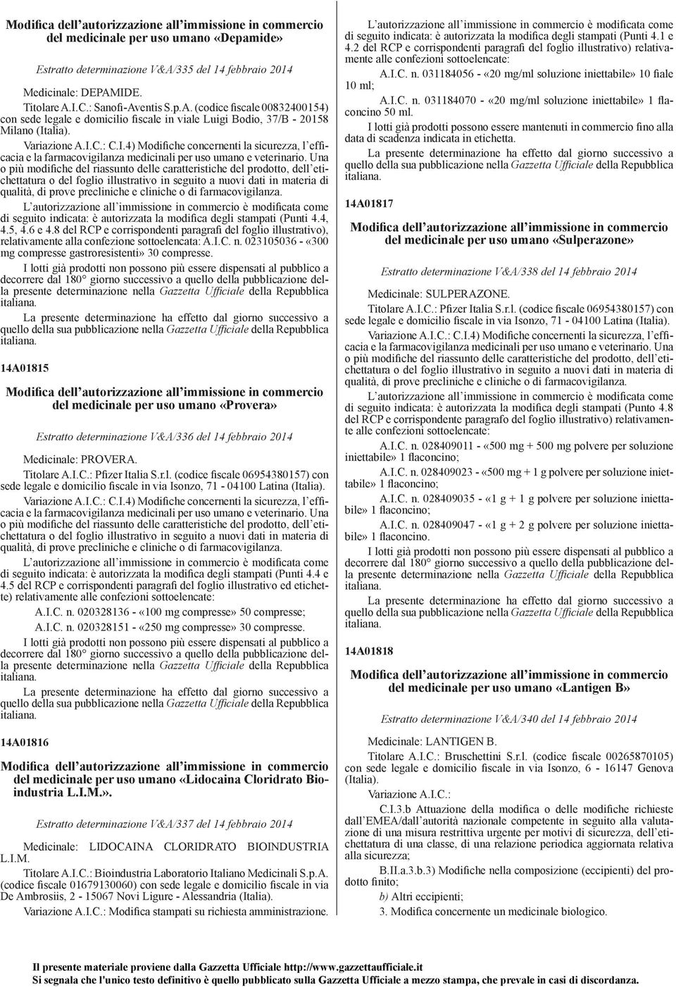 alia). Variazione A.I.C.: C.I.4) Modifiche concernenti la sicurezza, l efficacia e la farmacovigilanza medicinali per uso umano e veterinario.