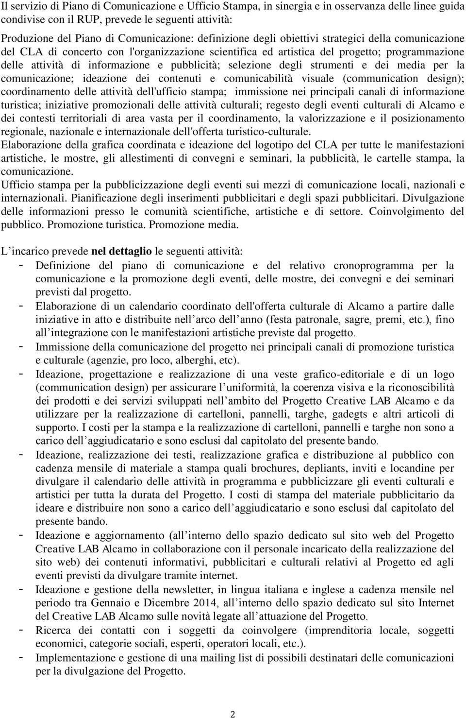 selezione degli strumenti e dei media per la comunicazione; ideazione dei contenuti e comunicabilità visuale (communication design); coordinamento delle attività dell'ufficio stampa; immissione nei